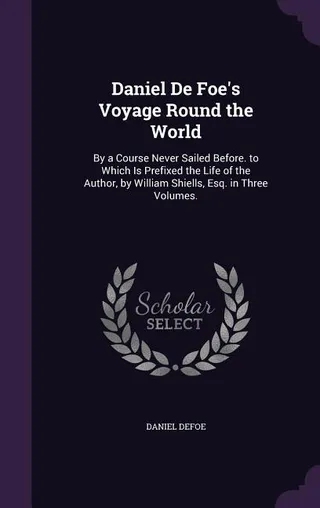 Daniel De Foe's Voyage Round the World