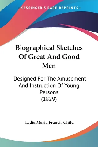 Biographical Sketches Of Great And Good Men