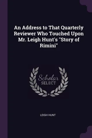 An Address to That Quarterly Reviewer Who Touched Upon Mr. Leigh Hunt's "Story of Rimini"