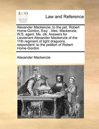 Alexander MacKenzie, to the Pet. Robert Home-Gordon, Esq