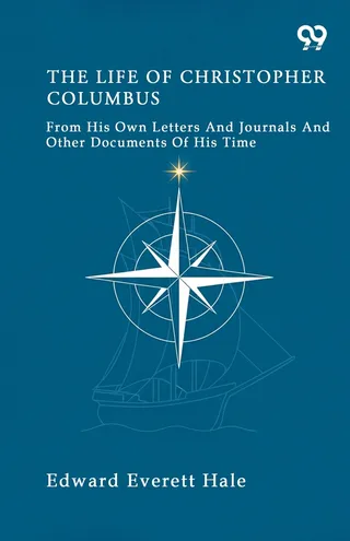 The Life Of Christopher Columbus From His Own Letters And Journals And Other Documents Of His Time