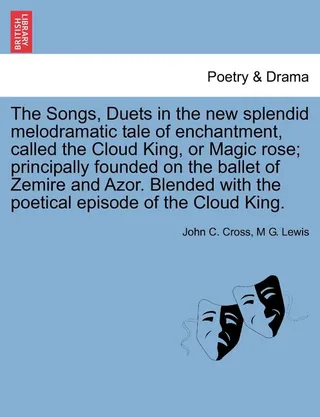 The Songs, Duets in the New Splendid Melodramatic Tale of Enchantment, Called the Cloud King, or Magic Rose