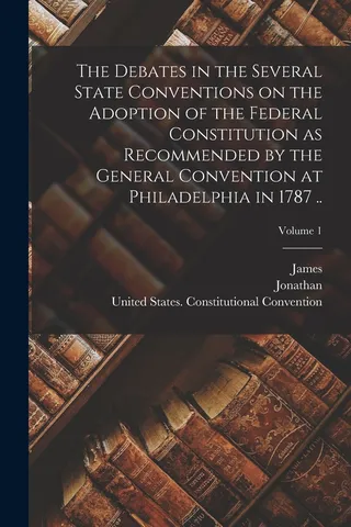 The Debates in the Several State Conventions on the Adoption of the Federal Constitution as Recommended by the General Convention at Philadelphia in 1787