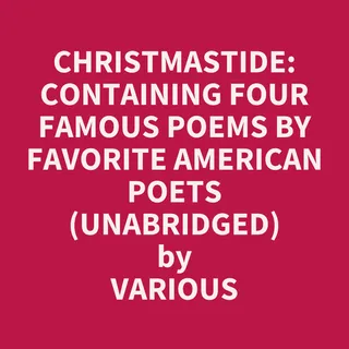 Christmastide: Containing Four Famous Poems By Favorite American Poets