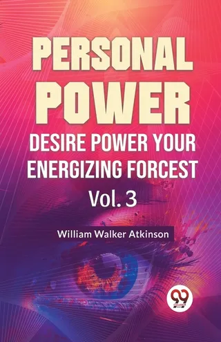 Personal Power: Desire Power, Your Energizing Forces, Vol. 3