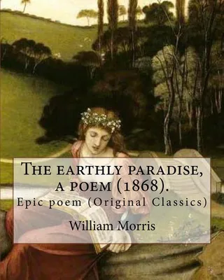 The Earthly Paradise: William Morris: Epic Poem (Original Classics)
