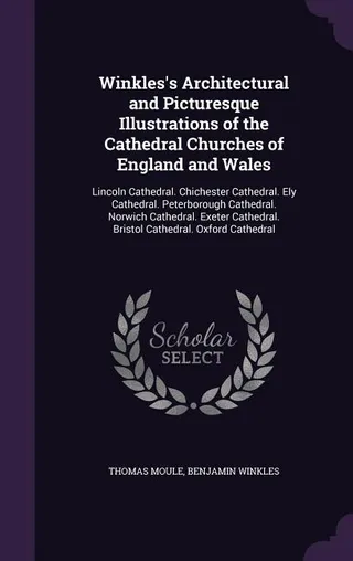 Winkles's Architectural and Picturesque Illustrations of the Cathedral Churches of England and Wales
