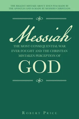 Messiah the Most Consequential War Ever Fought and the Christian Mistaken Perception of God