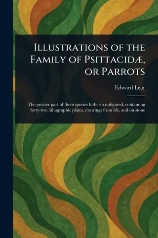 Illustrations of the Family of Psittacidæ, or Parrots