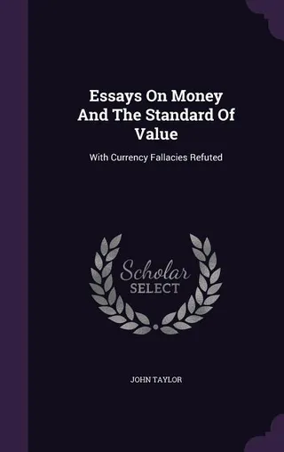 Essays On Money And The Standard Of Value