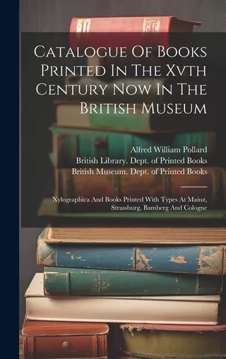 Catalogue Of Books Printed In The Xvth Century In The British Museum