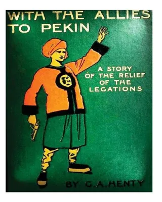 With the allies to Pekin a tale of the relief of the legations 1904 G. A. Hen