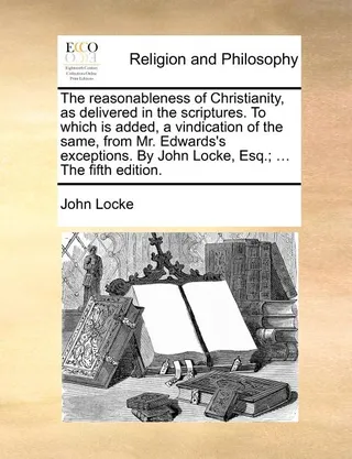 The Reasonableness of Christianity, as Delivered in the Scriptures