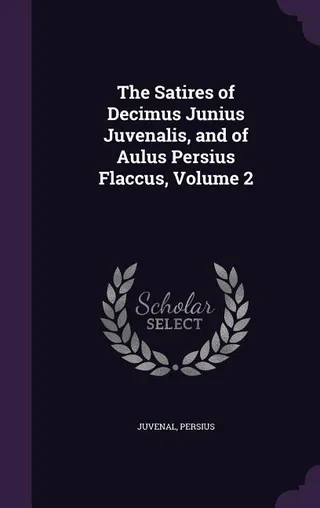 The Satires of Decimus Junius Juvenalis, and of Aulus Persius Flaccus