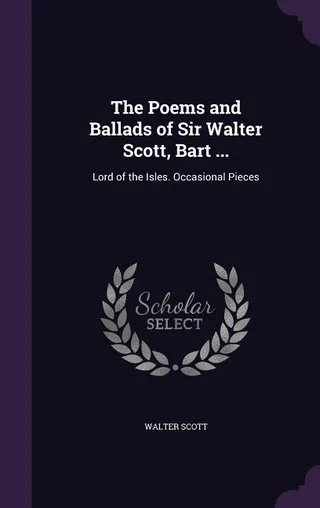 The Poems and Ballads of Sir Walter Scott, Bart