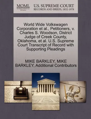 World Wide Volkswagen Corporation et al., Petitioners, V. Charles S. Woodson, District Judge of Creek County, Oklahoma, et al. U.S. Supreme Court Transcript of Record with Supporting Pleadings