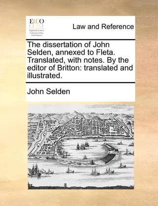 The Dissertation of John Selden, Annexed to Fleta. Translated, with Notes.