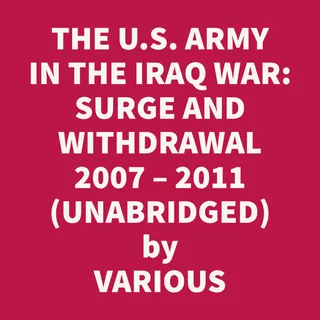 The U.S. Army in the Iraq War Volume 2: Surge and Withdrawal 2007 – 2011