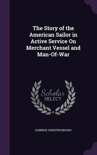 The Story of the American Sailor in Active Service On Merchant Vessel and Man-Of-War