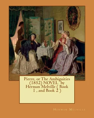 Pierre, or The Ambiguities (1852) NOVEL by Herman Melville ( Book 1, and Book 2 )