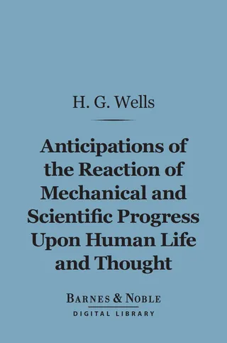 Anticipations of the Reaction of Mechanical and Scientific Progress Upon Human Life and Thought