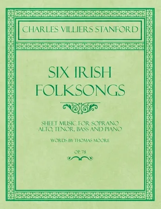 Six Irish Folksongs - Sheet Music for Soprano, Alto, Tenor, Bass and Piano - Words by Thomas Moore - Op. 78