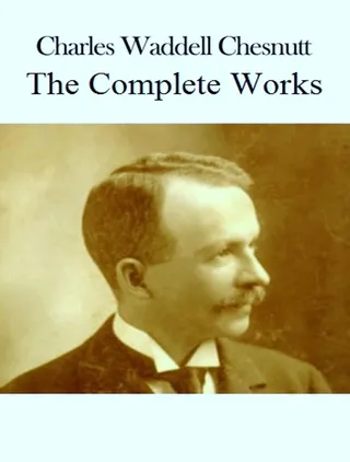 Complete Works of Charles Waddell Chesnutt