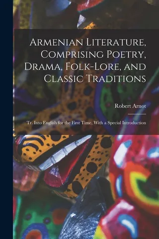 Armenian Literature, Comprising Poetry, Drama, Folk-lore, and Traditions; tr. Into English for the First Time, With a Introduction