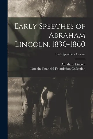 Early Speeches of Abraham Lincoln, 1830-1860; Early Speeches