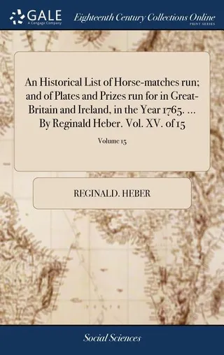 An Historical List of Horse-matches run; and of Plates and Prizes run for in Great-Britain and Ireland, in the Year 1765