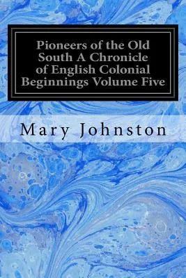 Pioneers of the Old South A Chronicle of English Colonial Beginnings Volume Five