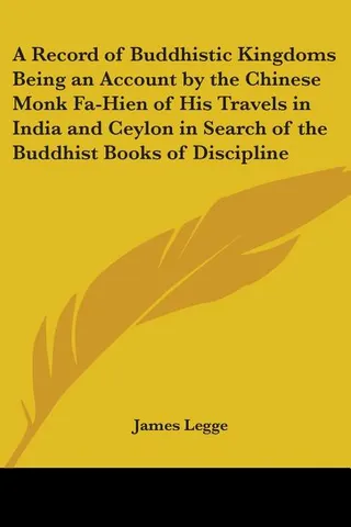 A Record of Buddhistic Kingdoms Being an Account by the Chinese Monk Fa-Hien of His Travels in India and Ceylon in Search of the Buddhist Books of Discipline
