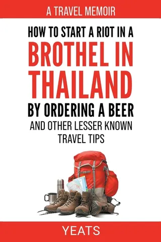 How to Start a Riot in a Brothel in Thailand by Ordering a Beer and Other Lesser Known Travel Tips