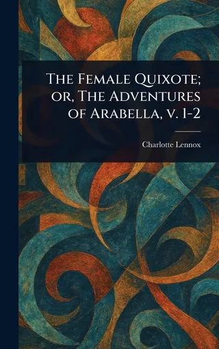 The Female Quixote; or, The Adventures of Arabella, V. 1-2