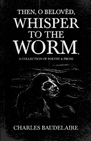 Then, O Belovèd, Whisper to the Worm