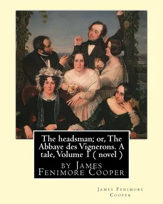 The headsman; or, The Abbaye des Vignerons. A tale, Volume 1 ( novel )