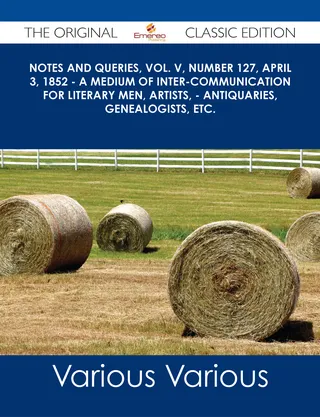 Notes and Queries, Vol. V, Number 127, April 3, 1852 - A Medium of Inter-communication for Literary Men, Artists, - Antiquaries, Genealogists, etc. - The Original Classic Edition