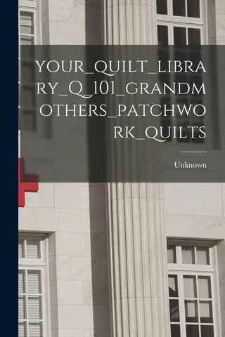 Your Quilt Library Q 101 Grandmothers Patchwork Quilts