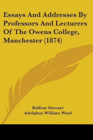Essays And Addresses By Professors And Lecturers Of The Owens College, Manchester