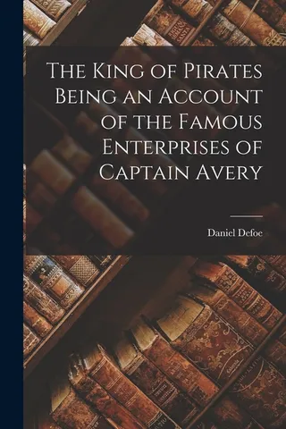 The King of Pirates: Being an Account of the Famous Enterprises of Captain Avery