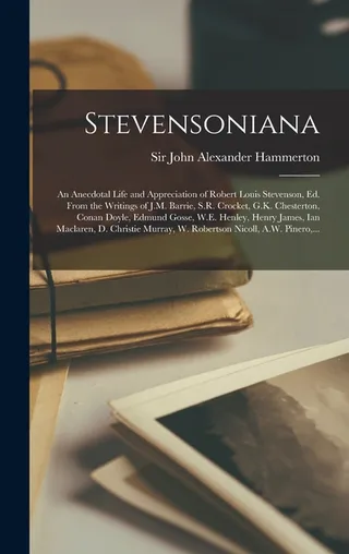 Stevensoniana; an Anecdotal Life and Appreciation of Robert Louis Stevenson, . From the Writings of J.M. Barrie, S.R. Crocket, G.K. Chesterton, Conan Doyle, Edmund Gosse, W.E. Henley, Henry James, Ian Maclaren, D. Christie Murray, W. Robertson...