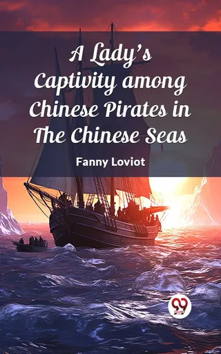 Lady's Captivity among Chinese Pirates in the Chinese Seas