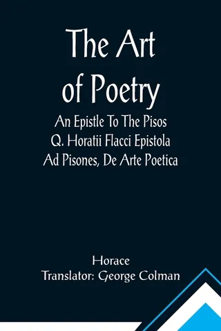 The Art of Poetry an Epistle to the Pisos Q. Horatii Flacci Epistola ad Pisones, De Arte Poetica