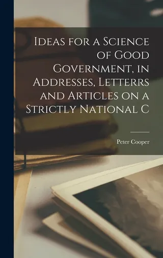 Ideas for a Science of Good Government, in Addresses, Letters and Articles on a Strictly National Character
