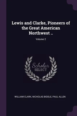 Lewis and Clarke, Pioneers of the Great American Northwest