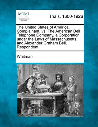 The United States of America, Complainant, vs. The American Bell Telephone Company, and Alexander Graham Bell