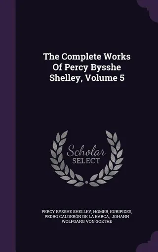The Complete Works of Percy Bysshe Shelley