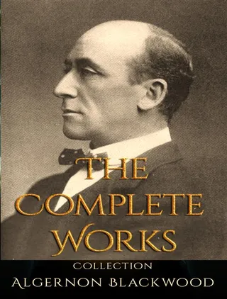 Complete Works of Algernon Blackwood