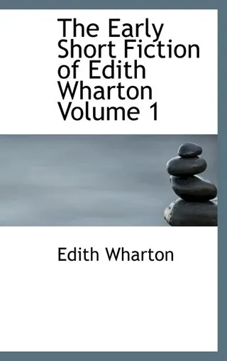 The Early Short Fiction of Edith Wharton Volume 1