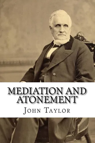 An Examination into and an Elucidation of the Great Principle of the Mediation and Atonement of Our Lord and Savior Jesus Christ